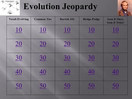 Evolution Jeopardy Vocab EvolvingCommon TiesDarwin 101Hodge PodgeSeen It Once, Seen It Twice! 10 20 30 40 50.