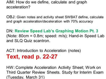 AIM: How do we define, calculate and graph acceleration? OBJ: Given notes and activity sheet SWBAT define, calculate and graph acceleration/deceleration.