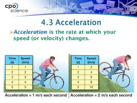4.3 Acceleration  Acceleration is the rate at which your speed (or velocity) changes.