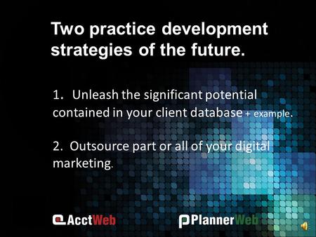 1. Unleash the significant potential contained in your client database + example. 2. Outsource part or all of your digital marketing. Two practice development.