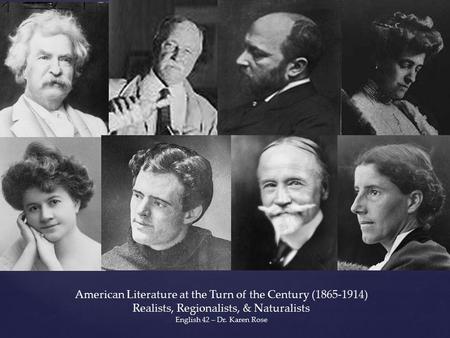 { American Literature at the Turn of the Century (1865-1914) Realists, Regionalists, & Naturalists English 42 – Dr. Karen Rose.