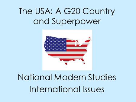 The USA: A G20 Country and Superpower National Modern Studies International Issues.