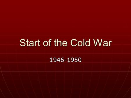 Start of the Cold War 1946-1950. Differences Between US & USSR 1. communism 1. communism 2. totalitarian dictator 2. totalitarian dictator 3. government.