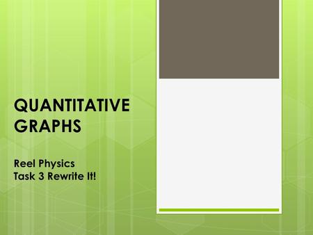 QUANTITATIVE GRAPHS Reel Physics Task 3 Rewrite It!