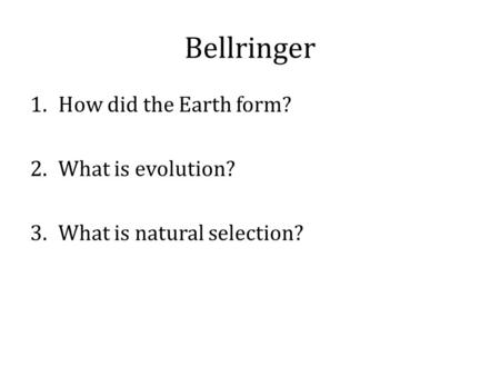 Bellringer 1.How did the Earth form? 2.What is evolution? 3.What is natural selection?