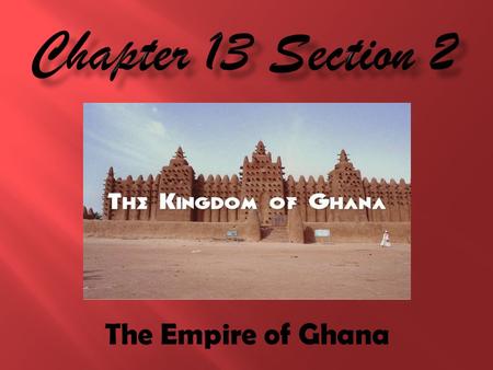 The Empire of Ghana.  What were the 2 major resources traded in Ghana?  Gold and Salt.