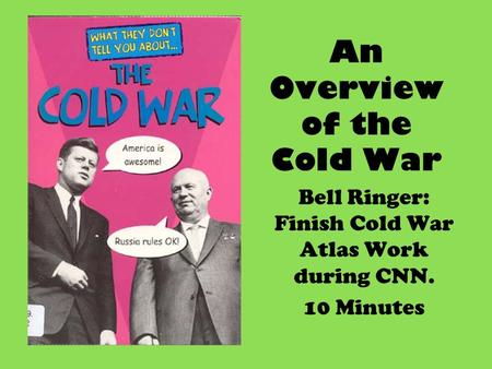An Overview of the Cold War Bell Ringer: Finish Cold War Atlas Work during CNN. 10 Minutes.