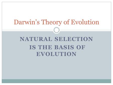 NATURAL SELECTION IS THE BASIS OF EVOLUTION Darwin’s Theory of Evolution.