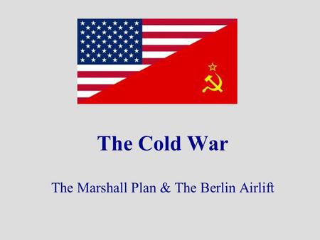 The Cold War The Marshall Plan & The Berlin Airlift