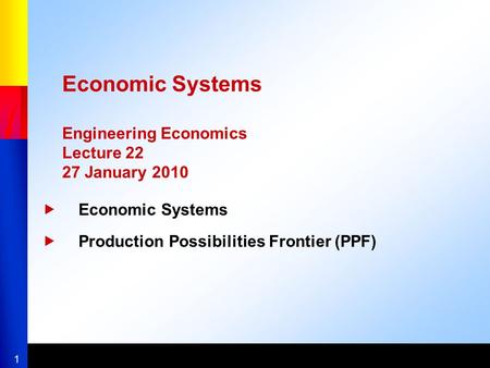 1 Economic Systems Engineering Economics Lecture 22 27 January 2010  Economic Systems  Production Possibilities Frontier (PPF)