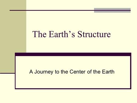 The Earth’s Structure A Journey to the Center of the Earth.