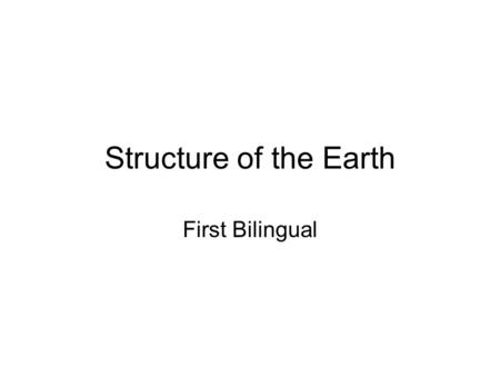 Structure of the Earth First Bilingual. Structure of the Earth The structure of the Earth can be defined in two ways: Chemically, or by mechanical properties: