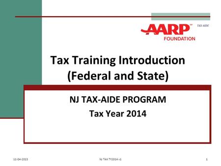 Tax Training Introduction (Federal and State) NJ TAX-AIDE PROGRAM Tax Year 2014 TAX-AIDE 11-04-2015NJ TAX TY2014 v11.
