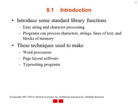 © Copyright 1992–2004 by Deitel & Associates, Inc. and Pearson Education Inc. All Rights Reserved. 1 8.1Introduction Introduce some standard library functions.