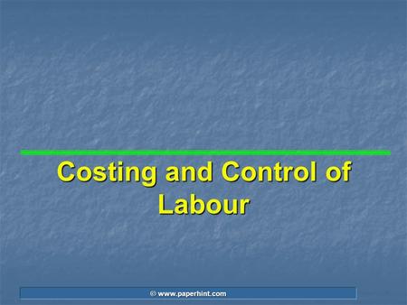 © www.paperhint.com Costing and Control of Labour.