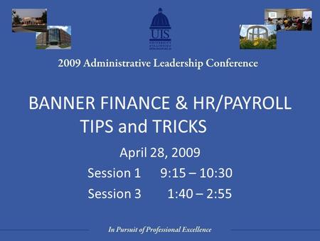 BANNER FINANCE & HR/PAYROLL TIPS and TRICKS April 28, 2009 Session 1 9:15 – 10:30 Session 3 1:40 – 2:55.