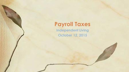 Independent Living October 12, 2015 Payroll Taxes.