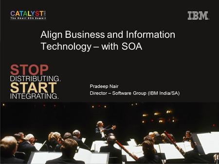 Align Business and Information Technology – with SOA Pradeep Nair Director – Software Group (IBM India/SA)