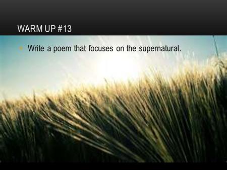 Warm Up #13 Write a poem that focuses on the supernatural.