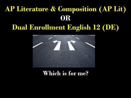 AP Literature & Composition (AP Lit) OR Dual Enrollment English 12 (DE) Which is for me?