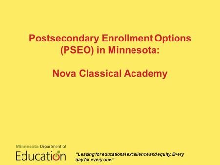 Postsecondary Enrollment Options (PSEO) in Minnesota: Nova Classical Academy “Leading for educational excellence and equity. Every day for every one.”