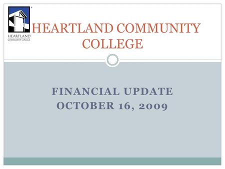 HEARTLAND COMMUNITY COLLEGE FINANCIAL UPDATE OCTOBER 16, 2009.