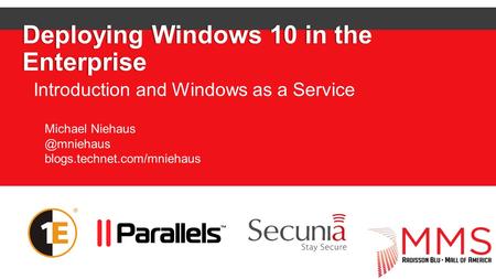 Deploying Windows 10 in the Enterprise Introduction and Windows as a Service Michael blogs.technet.com/mniehaus.