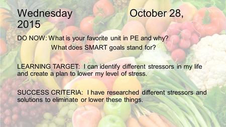 Wednesday October 28, 2015 DO NOW: What is your favorite unit in PE and why? What does SMART goals stand for? LEARNING TARGET: I can identify different.