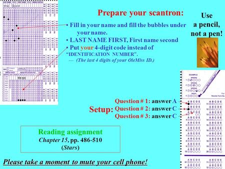 Prepare your scantron: Fill in your name and fill the bubbles under your name. LAST NAME FIRST, First name second Put your 4-digit code instead of “ IDENTIFICATION.