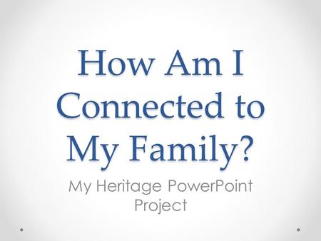 How Am I Connected to My Family? My Heritage PowerPoint Project.