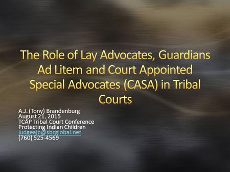 A.J. (Tony) Brandenburg August 21, 2015 TCAP Tribal Court Conference Protecting Indian Children (760) 525-4569.