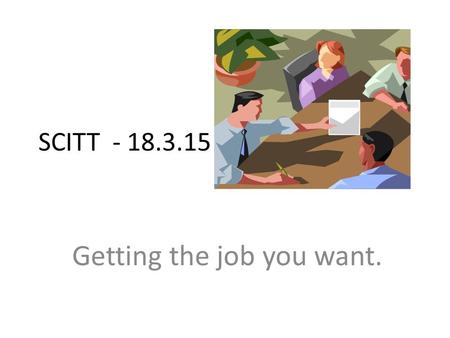 SCITT - 18.3.15 Getting the job you want.. Aims To apply for a job To prepare well To be successful at interview To be offered a job To accept the job.