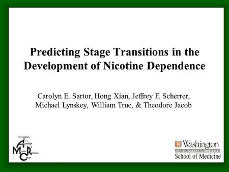 Predicting Stage Transitions in the Development of Nicotine Dependence Carolyn E. Sartor, Hong Xian, Jeffrey F. Scherrer, Michael Lynskey, William True,