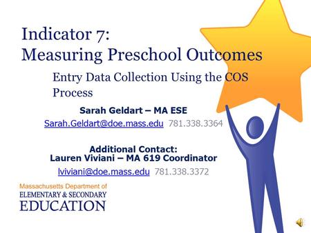 Indicator 7: Measuring Preschool Outcomes Entry Data Collection Using the COS Process Sarah Geldart – MA ESE