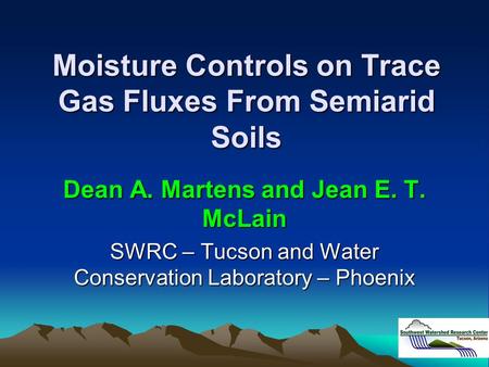 Moisture Controls on Trace Gas Fluxes From Semiarid Soils Dean A. Martens and Jean E. T. McLain SWRC – Tucson and Water Conservation Laboratory – Phoenix.