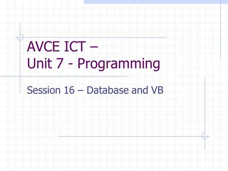 AVCE ICT – Unit 7 - Programming Session 16 – Database and VB.