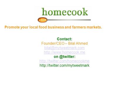 Promote your local food business and farmers markets. Contact: Founder/CEO – Bilal Ahmed
