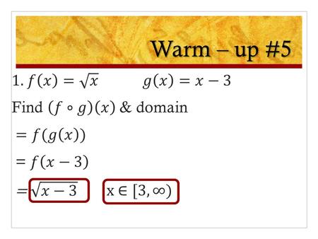 Warm – up #5. Homework Log Thurs 11/5 Lesson 3 – 3 Learning Objective: To find composite functions Hw: #306 Pg. 186 #46 – 64 even, Pg.192 #1 – 7 odd.