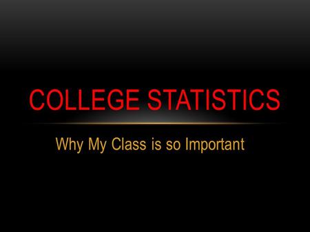 Why My Class is so Important COLLEGE STATISTICS. GOING DIRECTLY TO A 4-YEAR COLLEGE? Must meet A-G requirements only 51% graduate within 6 years.