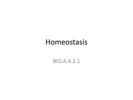 Homeostasis BIO.A.4.2.1. homeostasis Maintaining a stable internal environment.