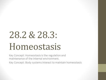 28.2 & 28.3: Homeostasis Key Concept: Homeostasis is the regulation and maintenance of the internal environment. Key Concept: Body systems interact to.