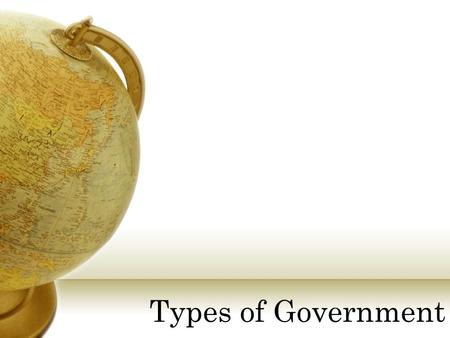 Types of Government. Types of government define who rules and who participates There are three types of governments: 1.Autocracy: Rule by one 2.Oligarchy: