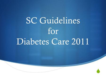  SC Guidelines for Diabetes Care 2011. Screening for Diagnosis of Diabetes To test for diabetes or to assess risk of future diabetes, either A1C, Fasting.