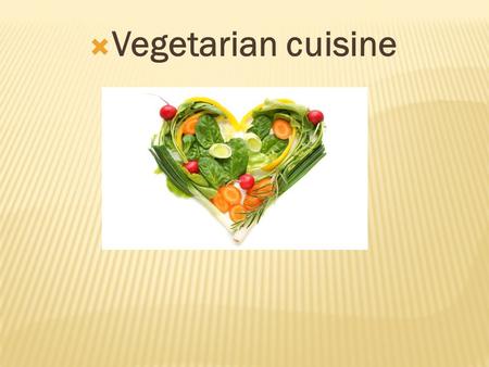  Vegetarian cuisine.  А cook - is a person who cooks food in catering establishments. That profession is very creative and unusual. Cook is sometimes.