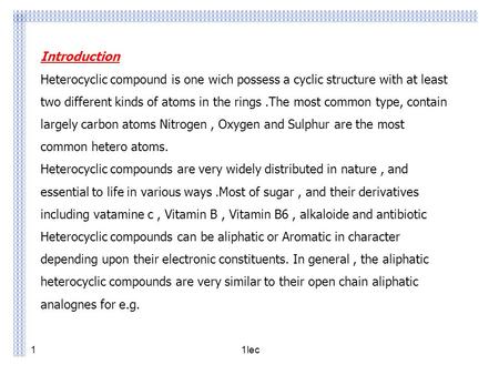 Lec11 Introduction Heterocyclic compound is one wich possess a cyclic structure with at least two different kinds of atoms in the rings.The most common.