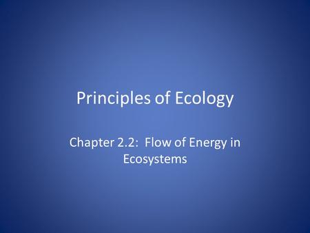 Principles of Ecology Chapter 2.2: Flow of Energy in Ecosystems.