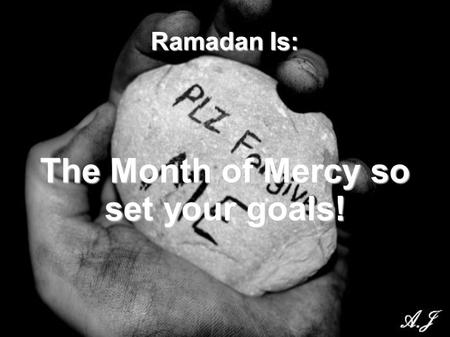 Ramadan Is: The Month of Mercy so set your goals!.