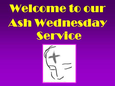 Welcome to our Ash Wednesday Service. You shall cross the barren desert, but you shall not die of thirst. You shall wander far in safety though you.