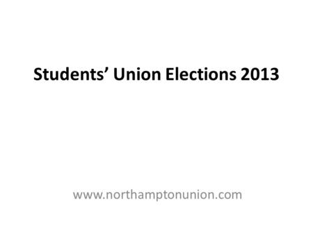 Students’ Union Elections 2013 www.northamptonunion.com.