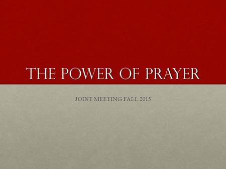 The power of prayer JOINT MEETING FALL 2015. SCRIPTURE “If you remain in me and my words remain in you, ask whatever you wish, and it will be given you.”